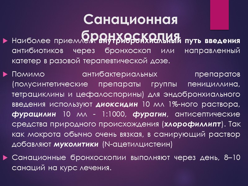 Санационная бронхоскопия Наиболее приемлем внутрибронхиальный путь введения антибиотиков через бронхоскоп или направленный катетер в